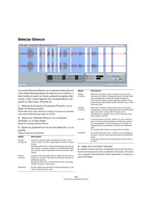 Page 248248
Funciones y procesado de audio
Detectar Silencio
La función Detectar Silencio en el submenú Avanzado del 
menú Audio buscará partes con silencio en un evento y, o 
bien dividirá el evento en trozos quitando las partes silen-
ciosas, o bien creará regiones que corresponderán a las 
partes no silenciosas. Proceda así:
1.Seleccione el evento en la ventana Proyecto o en el 
Editor de Partes de Audio.
Puede seleccionar varios eventos si lo desea, en tal caso se le permitirá 
hacer ajustes diferentes para...