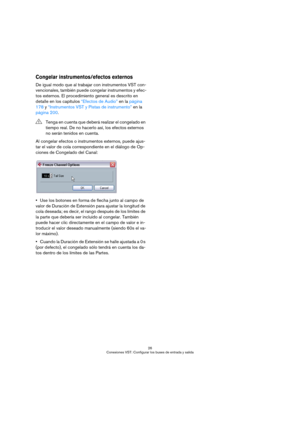 Page 2626
Conexiones VST: Configurar los buses de entrada y salida
Congelar instrumentos/efectos externos
De igual modo que al trabajar con instrumentos VST con-
vencionales, también puede congelar instrumentos y efec-
tos externos. El procedimiento general es descrito en 
detalle en los capítulos “Efectos de Audio” en la página 
178 y “Instrumentos VST y Pistas de instrumento” en la 
página 200.
Al congelar efectos o instrumentos externos, puede ajus-
tar el valor de cola correspondiente en el diálogo de Op-...