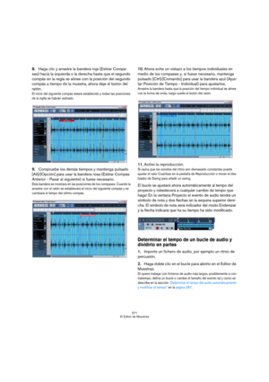 Page 271271
El Editor de Muestras
8.Haga clic y arrastre la bandera roja (Estirar Compa-
ses) hacia la izquierda o la derecha hasta que el segundo 
compás en la regla se alinee con la posición del segundo 
compás a tiempo de la muestra, ahora deje el botón del 
ratón.
El inicio del siguiente compás estará establecido y todas las posiciones 
de la rejilla se habrán estirado.
9.Compruebe los demás tiempos y mantenga pulsado 
[Alt]/[Opción] para usar la bandera rosa (Estirar Compás 
Anterior - Pasar al siguiente)...