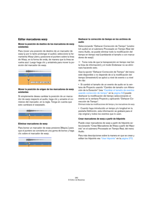 Page 282282
El Editor de Muestras
Editar marcadores warp
Mover la posición de destino de los marcadores de warp 
existentes
Para mover una posición de destino de un marcador de 
warp (y por lo tanto prolongar el audio), seleccione la he-
rramienta Warp Libre y posicione el puntero sobre la línea 
de Warp, en la forma de onda, de manera que la línea se 
vuelva azul. Luego haga clic y arrástrela para mover la po-
sición del marcador de warp. 
Mover la posición de origen de los marcadores de warp 
existentes
Si...