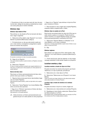 Page 297297
La Pool
Si posiciona el clip en una área vacía del visor de even-
tos (es decir, debajo de las pistas ya existentes) se creará 
una nueva pista para el evento insertado.
Eliminar clips
Eliminar clips desde la Pool
Para eliminar un clip desde la Pool sin borrarlo del disco 
duro, haga lo siguiente:
1.Seleccione el/los clip(s) y elija “Suprimir” en el menú 
Edición (o presione [Retroceso] o [Supr.]).
ÖSi intenta borrar un clip que está siendo usado por 
uno o más eventos, el programa le preguntará si...