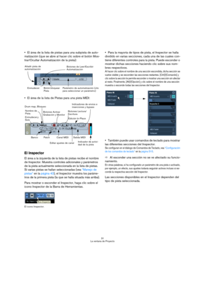 Page 3131
La ventana de Proyecto
El área de la lista de pistas para una subpista de auto-
matización (que se abre al hacer clic sobre el botón Mos-
trar/Ocultar Automatización de la pista):
El área de la lista de Pistas para una pista MIDI:
El Inspector
El área a la izquierda de la lista de pistas recibe el nombre 
de Inspector. Muestra controles adicionales y parámetros 
de la pista actualmente seleccionada en la lista de pistas. 
Si varias pistas se hallan seleccionadas (vea “Manejo de 
pistas” en la página...