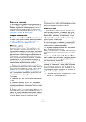 Page 304304
La Pool
Deshacer el procesado
Si ha aplicado un procesado a un clip en la ventana Pro-
yecto, en el Editor de Muestras o en la Pool, se indicará 
mediante un símbolo de forma de onda rojo y gris en la 
columna de Estado. Este procesado siempre se puede 
deshacer usando el Historial de Procesos, vea “El diálogo 
Historial de Procesos” en la página 246.
Congelar Modificaciones
Puede usar la función Congelar Modificaciones para crear 
un nuevo fichero con el procesado ya aplicado o para re-
emplazar el...