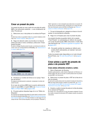 Page 330330
Presets de Pista
Crear un preset de pista
Un preset de pista se crea a partir de una pista de audio, 
MIDI o de instrumento existente – o una combinación de 
ellas. Proceda así:
1.Seleccione una o más pistas en la ventana de Proyec-
to.
Si selecciona varias, se guardarán todas en un preset multipista combi-
nado, vea “Presets multipista” en la página 327.
2.Haga clic derecho sobre una de ellas en la lista de 
pistas para abrir el menú contextual y seleccione “Crear 
preset de pista”.
Se abrirá el...