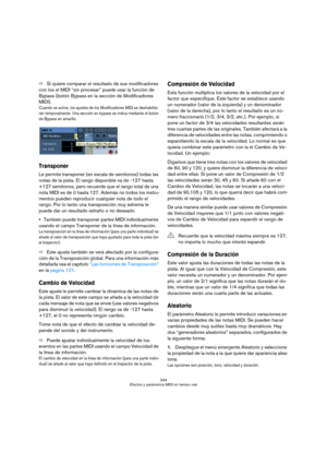 Page 344344
Efectos y parámetros MIDI en tiempo real
ÖSi quiere comparar el resultado de sus modificadores 
con los el MIDI “sin procesar” puede usar la función de 
Bypass (botón Bypass en la sección de Modificadores 
MIDI).
Cuando se active, los ajustes de los Modificadores MIDI se deshabilita-
rán temporalmente. Una sección en bypass se indica mediante el botón 
de Bypass en amarillo.
Transponer
Le permite transponer (en escala de semitonos) todas las 
notas de la pista. El rango disponible va de -127 hasta...