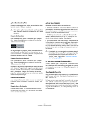 Page 353353
Procesado y cuantización MIDI
Aplicar Cuantización y Auto
Estas funciones le permiten aplicar la cuantización direc-
tamente desde el diálogo, vea abajo.
El ajuste Sin Cuantizar
Este ajuste adicional afecta al resultado de la cuantiza-
ción. Le permite establecer una “distancia” en tics (un 
120avo de semicorchea).
No se cuantizarán los eventos que ya estén a la distancia 
especificada de la rejilla. Esto le permite mantener las pe-
queñas variaciones al cuantizar, y todavía corregir las notas 
que...