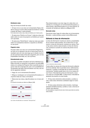 Page 374374
Los editores MIDI
Dividiendo notas
Hay tres formas de dividir las notas:
Al hacer clic en una nota con la herramienta Tijeras, divi-
dirá la nota por el punto seleccionado (se tendrá en cuenta 
el ajuste del Snap, si está activado).
Si se seleccionan varias notas, todas se dividirán por el mismo punto.
Si selecciona “Dividir en el Cursor”, todas las notas que 
estén sobre el cursor de proyecto se dividirán por la posi-
ción apuntada.
Si selecciona “Dividir Bucle”, todas las notas que estén 
sobre los...