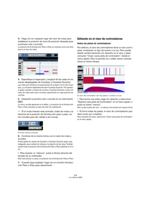 Page 376376
Los editores MIDI
3.Haga clic en cualquier lugar del visor de notas para 
establecer la posición de inicio (la posición deseada para 
la primera nota o acorde).
La posición de la Introducción Paso a Paso se mostrará como una línea 
azul en el visor de notas.
4.Especifique el espaciado y longitud de las notas en los 
menús desplegables de Cuantizar y Cuantizar Duración.
Las notas que introduzca se posicionarán de acuerdo con el valor Cuan-
tizar, y su duración dependerá del valor Cuantizar Duración....