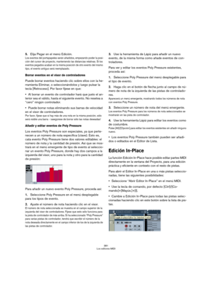 Page 381381
Los editores MIDI
5.Elija Pegar en el menú Edición.
Los eventos del portapapeles serán añadidos, empezando poder la posi-
ción del cursor de proyecto, manteniendo las distancias relativas. Si los 
eventos pegados acaban en la misma posición de otro evento del mismo 
tipo, el evento antiguo será reemplazado.
Borrar eventos en el visor de controladores
Puede borrar eventos haciendo clic sobre ellos con la he-
rramienta Eliminar, o seleccionándolos y luego pulsar la 
tecla [Retroceso]. Por favor fíjese...