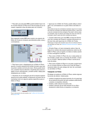Page 382382
Los editores MIDI
Para abrir una sola pista MIDI, puede también hacer clic 
en el botón Edición In-Place de la lista de pistas (si es ne-
cesario, expanda la lista de pistas para ver el botón).
Esto expande la pista MIDI para mostrar una especie de 
Editor de Teclas en miniatura, permitiéndole editar notas y 
controladores.
Para hacer zoom o desplazarse por el Editor In-Place, 
apunte a la parte izquierda del teclado de piano para que 
el puntero cambie a la forma de mano. Ahora puede hacer 
clic y...