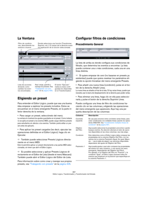 Page 397397
Editor Lógico, Transformador y Transformador de Entrada
La Ventana
Eligiendo un preset
Para entender el Editor Lógico, puede que sea una buena 
idea empezar a explorar los presets incluidos. Estos se 
encuentran en el menú emergente Presets, en la parte in-
ferior derecha de la ventana.
Para cargar un preset, selecciónelo del menú.
La ventana le mostrará los ajustes guardados en el preset. Como todavía 
no se aplica el preset a los eventos MIDI, puede cargar distintos presets 
para estudiarlos sin...