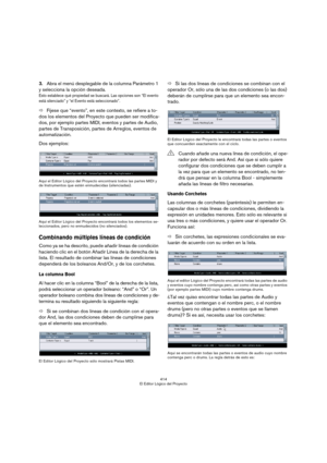 Page 414414
El Editor Lógico del Proyecto
3.Abra el menú desplegable de la columna Parámetro 1 
y selecciona la opción deseada.
Esto establece qué propiedad se buscará. Las opciones son “El evento 
está silenciado” y “el Evento está seleccionado”.
ÖFíjese que “evento”, en este contexto, se refiere a to-
dos los elementos del Proyecto que pueden ser modifica-
dos, por ejemplo partes MIDI, eventos y partes de Audio, 
partes de Transposición, partes de Arreglos, eventos de 
automatización.
Dos ejemplos:
Aquí el...