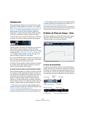 Page 423423
Trabajando con la Pista de Tempo
Introducción
Para cada pista de Cubase que use esta función, podrá 
especificar si debe basarse en el tempo, o en el tiempo 
(vea “Cambiar entre base de tiempos musical y lineal” en 
la página 46). Para las pistas basadas en el tempo, el 
tempo puede ser fijo en todo el proyecto (“Modo de 
tempo fijo”), o seguir la Pista de tempo (“Modo de Pista 
de Tempo”), que podría contener cambios de tempo.
Para cambiar entre el modo de Tempo fijo y el de Pista 
de tempo, use el...