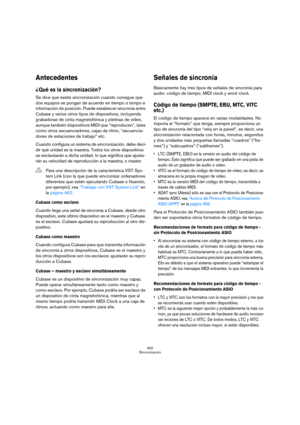 Page 452452
Sincronización
Antecedentes
¿Qué es la sincronización?
Se dice que existe sincronización cuando consigue que 
dos equipos se pongan de acuerdo en tiempo o tempo e 
información de posición. Puede establecer sincronía entre 
Cubase y varios otros tipos de dispositivos, incluyendo 
grabadoras de cinta magnetofónica y pletinas de video, 
aunque también dispositivos MIDI que “reproducen”, tales 
como otros secuenciadores, cajas de ritmo, “secuencia-
dores de estaciones de trabajo” etc.
Cuando configura un...
