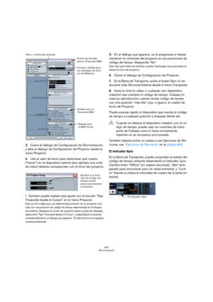 Page 457457
Sincronización
3.Cierre el diálogo de Configuración de Sincronización 
y abra el diálogo de Configuración de Proyecto desde el 
menú Proyecto.
4.Use el valor de Inicio para determinar qué cuadro 
(“frame”) en el dispositivo externo (por ejemplo una cinta 
de video) debería corresponder con el inicio del proyecto.
También puede realizar este ajuste con la función “Fijar 
Timecode desde el Cursor” en el menú Proyecto.
Esto es útil si sabe que una determinada posición en su proyecto coin-
cide con una...