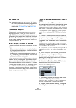 Page 460460
Sincronización
VST System Link
Control de Máquina
Cubase puede controlar transportes externos de cinta y 
dispositivos similares a través del Control de Máquina 
MIDI (“MIDI Machine Control”). Esto le permite operar un 
transporte de cinta externo desde la Barra de Transporte 
de Cubase. Es decir, Cubase puede hacer que el graba-
dor de cinta se desplace a una determinada posición, ini-
ciar, parar, rebobinar, etc.
Acerca de sync y el control de máquina
Controlar transportes de cinta es un proceso en...