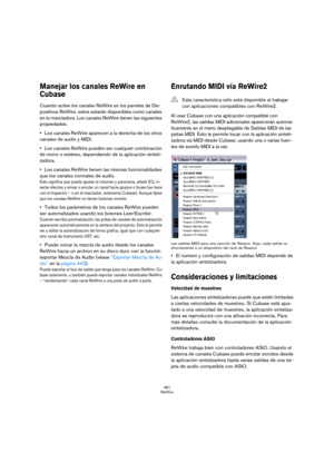 Page 481481
ReWire
Manejar los canales ReWire en 
Cubase 
Cuando active los canales ReWire en los paneles de Dis-
positivos ReWire, estos estarán disponibles como canales 
en la mezcladora. Los canales ReWire tienen las siguientes 
propiedades:
Los canales ReWire aparecen a la derecha de los otros 
canales de audio y MIDI.
Los canales ReWire pueden ser cualquier combinación 
de mono o estéreo, dependiendo de la aplicación sinteti-
zadora.
Los canales ReWire tienen las mismas funcionalidades 
que los canales...
