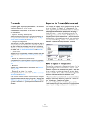 Page 497497
Personalizar
Trasfondo
El usuario puede personalizar la apariencia y las funciona-
lidades de Cubase de varias formas.
Los elementos configurables por el usuario se describen 
en este capítulo:
Espacios de trabajo (Workspaces)
Guardando diferentes combinaciones de ventanas como espacios de 
trabajo podrá cambiar rápidamente de modos de trabajo – vea “Espa-
cios de Trabajo (Workspaces)” en la página 497.
Diálogos de configuración
Varias partes de la interfaz de usuario (barras de herramientas, panel...