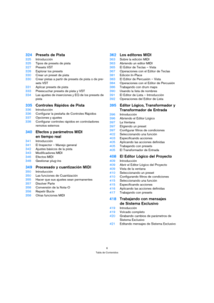 Page 66
Tabla de Contenidos
324Presets de Pista
325Introducción
325Tipos de presets de pista
327Presets VST
328Explorar los presets
330Crear un preset de pista
330Crear pistas a partir de presets de pista o de pre-
sets VST
331Aplicar presets de pista
333Preescuchar presets de pista y VST
334Las ajustes de inserciones y EQ de los presets de 
pista
335Controles Rápidos de Pista
336Introducción
336Configurar la pestaña de Controles Rápidos
337Opciones y ajustes
338Configurar controles rápidos en controladores...