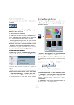Page 506506
Personalizar
Usando la herramienta de color
1.Seleccione la Herramienta de Color en la barra de he-
rramientas.
2.Haga clic en la pequeña tira que hay debajo para que 
aparezca la paleta de colores.
3.Seleccione el color que desee. 
4.Haga clic en una parte/evento para asignarle el color. 
El color se aplicará a todas las partes/eventos selecciona-
das y sobrescribirá el color de la pista (si se usaba).
Si presiona [Ctrl]/[Comando] y hace clic sobre una parte/
evento con la herramienta de color, se...