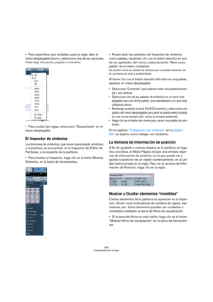 Page 530530
Empezando por la base
Para especificar qué unidades usará la regla, abra el 
menú desplegable Zoom y seleccione una de las opciones.
Puede elegir entre puntos, pulgadas o centímetros.
Para ocultar las reglas, seleccione “Desactivado” en el 
menú desplegable.
El Inspector de símbolos
Los botones de símbolos, que sirven para añadir símbolos 
a la partitura, se encuentran en el Inspector del Editor de 
Partituras, a la izquierda de la partitura.
Para mostrar el Inspector, haga clic en el botón Mostrar...