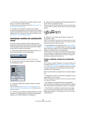 Page 546546
Transcribiendo grabaciones de MIDI
La nota tiene una alteración accidental cuando no de-
bería, o no la tiene cuando debería.
El cambio enarmónico está descrito en la sección “Alteraciones y cam-
bio enarmónico” en la página 583.
Las notas no se agrupan con barras como deseo.
Normalmente el programa agrupa corcheas, semicorcheas etc. mediante 
barrado. Es posible desactivar esta opción. También se puede controlar 
detalladamente cómo se agrupan las notas. Esto se describe en la sec-
ción “Manejando...