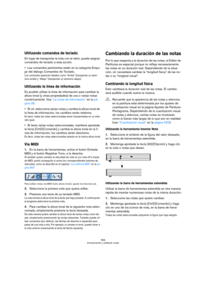 Page 559559
Introduciendo y editando notas
Utilizando comandos de teclado
En lugar de transportar la nota con el ratón, puede asignar 
comandos de teclado a esta acción.
Los comandos pertinentes están en la categoría Empu-
jar del diálogo Comandos de Teclado.
Los comandos aparecen listados como “Arriba” (transportar un semi-
tono arriba) y “Abajo” (transportar un semitono abajo).
Utilizando la línea de información
Es posible utilizar la línea de información para cambiar la 
altura tonal (y otras propiedades) de...