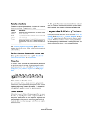 Page 569569
Ajustes de Pentagrama
Tamaño del sistema
Esta sección le permite establecer el número de líneas del 
sistema y controlar el espacio entre éstas:
Vea “Creando tablatura manualmente” en la página 667 
para un ejemplo de cómo utilizar estas funciones para es-
cribir tablatura.
Partitura de mapa de percusión o drum map
Estos ajustes se describen en el capítulo “Escribiendo 
partituras de percusión” en la página 660.
Plicas fijas
Si activa la casilla, las plicas de todas las notas terminarán 
en la misma...
