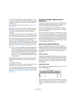 Page 573573
Voces Polifónicas
7.Si ha activado “Silencios–Mostrar” respecto a una 
voz, pero no quiere que se muestren silencios en compa-
ses vacíos, haga clic en la columna “Silencios–Reducir” 
de dicha voz.
Esto es especialmente útil para las notas de guía. Vea “Notas de guía” 
en la página 593.
8.Haga clic en al columna “Silencios–Centro” para de-
terminar en qué posición vertical se mostrarán los silen-
cios (en las voces con la opción “Silencios–Mostrar” 
activada).
Al activar dicha opción en una voz, se...