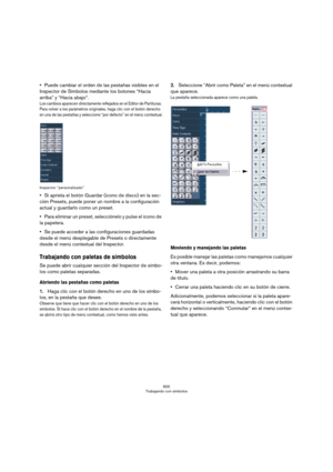 Page 600600
Trabajando con símbolos
Puede cambiar el orden de las pestañas visibles en el 
Inspector de Símbolos mediante los botones “Hacia 
arriba” y “Hacia abajo”.
Los cambios aparecen directamente reflejados en el Editor de Partituras. 
Para volver a los parámetros originales, haga clic con el botón derecho 
en una de las pestañas y seleccione “por defecto” en el menú contextual.
Inspector “personalizado”
Si aprieta el botón Guardar (icono de disco) en la sec-
ción Presets, puede poner un nombre a la...
