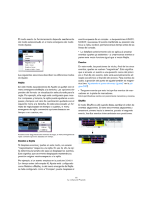 Page 6161
La ventana de Proyecto
El modo exacto de funcionamiento depende exactamente 
del modo seleccionado en el menú emergente del modo 
modo Ajustar.
Las siguientes secciones describen los diferentes modos 
de Ajuste:
Rejilla
En este modo, las posiciones de Ajuste se ajustan con el 
menú emergente de Rejilla a la derecha. Las opciones de-
penden del formato de visualización seleccionado para la 
regla. Por ejemplo, si la regla está configurada para mos-
trar compases y tiempos, la rejilla puede ajustarse a...