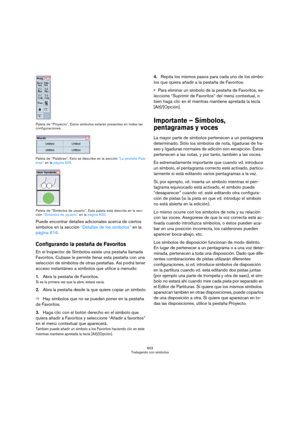 Page 603603
Trabajando con símbolos Paleta de “Proyecto”. Estos símbolos estarán presentes en todas las 
configuraciones.
Paleta de “Palabras”. Esto se describe en la sección “La pestaña Pala-
bras” en la página 635.
Paleta de “Símbolos de usuario”. Esta paleta está descrita en la sec-
ción “Símbolos de usuario” en la página 620.
Puede encontrar detalles adicionales acerca de ciertos 
símbolos en la sección “Detalles de los símbolos” en la 
página 616.
Configurando la pestaña de Favoritos
En el Inspector de...