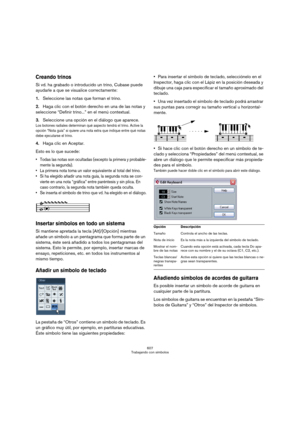 Page 607607
Trabajando con símbolos
Creando trinos
Si vd. ha grabado o introducido un trino, Cubase puede 
ayudarle a que se visualice correctamente:
1.Seleccione las notas que forman el trino.
2.Haga clic con el botón derecho en una de las notas y 
seleccione “Definir trino...” en el menú contextual.
3.Seleccione una opción en el diálogo que aparece.
Los botones radiales determinan qué aspecto tendrá el trino. Active la 
opción “Nota guía” si quiere una nota extra que indique entre qué notas 
debe ejecutarse el...