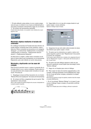 Page 613613
Trabajando con símbolos
Si está editando varias pistas a la vez y quiere asegu-
rarse de que un símbolo no se mueve accidentalmente a 
otra pista al arrastrarlo verticalmente, haga clic en el botón 
“L” de la barra de herramientas extendida.
Cuando éste está activado, no se pueden mover símbolos de un pen-
tagrama a otro.
Moviendo objetos mediante el teclado del 
ordenador
En el diálogo Comandos de Teclado del menú Archivo vd. 
puede asignar comandos para mover símbolos, notas o 
silencios. Estos...