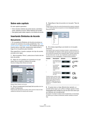 Page 624624
Trabajando con acordes
Sobre este capítulo
En este capítulo aprenderá:
 Cómo introducir símbolos de acorde manual y automática-
mente, utilizando la función “Definir Símbolos de Acordes”.
 Qué ajustes puede realizar respecto a los símbolos de acorde.
Insertando Símbolos de Acorde
Manualmente
En la pestaña de Símbolos de Acorde encontrará un 
conjunto de símbolos de acorde predefinidos. Vea “Utili-
zando presets” en la página 625. Si el símbolo que quiere 
insertar está en esta lista, simplemente...