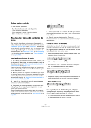 Page 629629
Trabajando con texto
Sobre este capítulo
En este capítulo aprenderá:
 Qué diferentes tipos de texto están disponibles.
 Cómo introducir y editar texto.
 Cómo establecer la fuente, el tamaño y el estilo.
 Cómo introducir letra de canción.
Añadiendo y editando símbolos de 
texto
Esta sección describe el método general para añadir y 
editar símbolos de texto. Como se describe en la sección 
“Diferentes tipos de texto” en la página 631, existen dife-
rentes tipos de símbolos de texto, pero los procesos...
