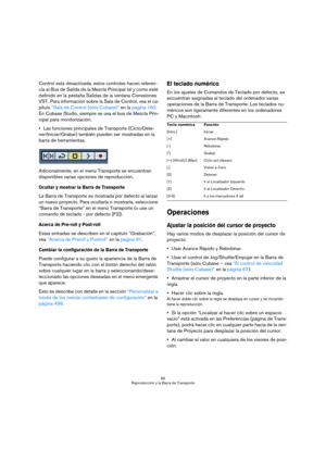 Page 6565
Reproducción y la Barra de Transporte
Control está desactivada, estos controles hacen referen-
cia al Bus de Salida de la Mezcla Principal tal y como esté 
definido en la pestaña Salidas de la ventana Conexiones 
VST. Para información sobre la Sala de Control, vea el ca-
pítulo “Sala de Control (sólo Cubase)” en la página 160. 
En Cubase Studio, siempre se usa el bus de Mezcla Prin-
cipal para monitorización.
Las funciones principales de Transporte (Ciclo/Dete-
ner/Iniciar/Grabar) también pueden ser...