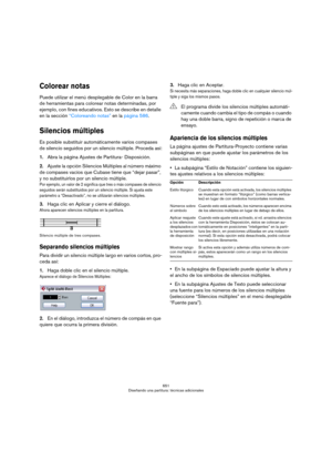 Page 651651
Diseñando una partitura: técnicas adicionales
Colorear notas
Puede utilizar el menú desplegable de Color en la barra 
de herramientas para colorear notas determinadas, por 
ejemplo, con fines educativos. Esto se describe en detalle 
en la sección “Coloreando notas” en la página 586.
Silencios múltiples
Es posible substituir automáticamente varios compases 
de silencio seguidos por un silencio múltiple. Proceda así:
1.Abra la página Ajustes de Partitura- Disposición.
2.Ajuste la opción Silencios...