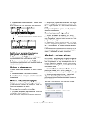 Page 656656
Diseñando una partitura: técnicas adicionales
3.Arrástrelo hacia arriba o hacia abajo y suelte el botón 
del ratón.
Acaba de establecer una nueva distancia entre ambos pentagramas.
Estableciendo la misma distancia entre 
pentagramas para varios sistemas
1.Mantenga apretado [Alt]/[Opción] y arrastre el pen-
tagrama deseado como hemos descrito antes.
2.Suelte el botón del ratón y la tecla [Alt]/[Opción].
Los pentagramas correspondientes en todos los sistemas restantes se 
moverán consecuentemente....