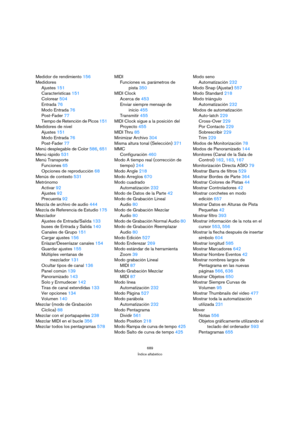 Page 689689
Índice alfabético
Medidor de rendimiento 156
Medidores
Ajustes 151
Características 151
Colorear 504
Entrada 76
Modo Entrada 76
Post-Fader 77
Tiempo de Retención de Picos 151
Medidores de nivel
Ajustes 151
Modo Entrada 76
Post-Fader 77
Menú desplegable de Color 586, 651
Menú rápido 531
Menú Transporte
Funciones 65
Opciones de reproducción 68
Menús de contexto 531
Metrónomo
Activar 92
Ajustes 92
Precuenta 92
Mezcla de archivo de audio 444
Mezcla de Referencia de Estudio 175
Mezclador
Ajustes de...