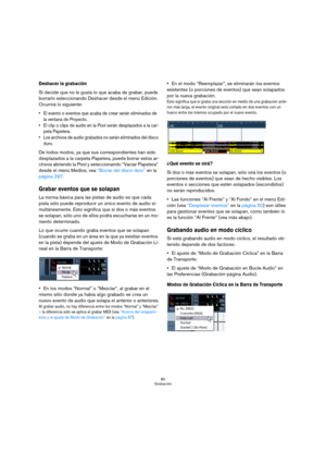 Page 8080
Grabación
Deshacer la grabación
Si decide que no le gusta lo que acaba de grabar, puede 
borrarlo seleccionando Deshacer desde el menú Edición. 
Ocurrirá lo siguiente:
 El evento o eventos que acaba de crear serán eliminados de 
la ventana de Proyecto.
 El clip o clips de audio en la Pool serán desplazados a la car-
peta Papelera.
 Los archivos de audio grabados no serán eliminados del disco 
duro.
De todos modos, ya que sus correspondientes han sido 
desplazados a la carpeta Papelera, puede borrar...