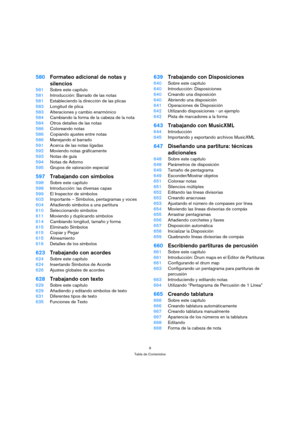 Page 99
Tabla de Contenidos
580Formateo adicional de notas y 
silencios
581Sobre este capítulo
581Introducción: Barrado de las notas
581Estableciendo la dirección de las plicas
583Longitud de plica
583Alteraciones y cambio enarmónico
584Cambiando la forma de la cabeza de la nota
584Otros detalles de las notas
586Coloreando notas
586Copiando ajustes entre notas
586Manejando el barrado
591Acerca de las notas ligadas
592Moviendo notas gráficamente
593Notas de guía
594Notas de Adorno
595Grupos de valoración...