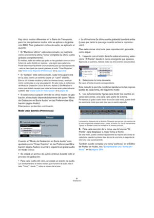 Page 8181
Grabación
Hay cinco modos diferentes en la Barra de Transporte, 
pero los dos primeros modos sólo se aplican a la graba-
ción MIDI. Para grabación cíclica de audio, se aplica lo si-
guiente:
Si “Mantener último” está seleccionado, se mantiene 
como un evento la última “toma” completa (la última vuelta 
grabada completamente).
En realidad, todas las vueltas que grabó se han guardado como un único 
fichero de audio dividido en regiones - una región para cada toma. 
Puede seleccionar fácilmente una nueva...