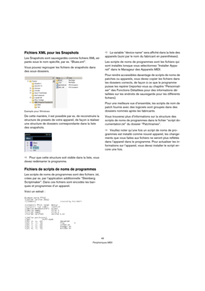 Page 4949
Périphériques MIDI
Fichiers XML pour les Snapshots
Les Snapshots sont sauvegardés comme fichiers XML sé-
parés sous le nom spécifié, par ex. “Blues.xml”.
Vous pouvez regrouper les fichiers de snapshots dans 
des sous-dossiers.
Exemple pour Windows
De cette manière, il est possible par ex. de reconstruire la 
structure de presets de votre appareil, de façon à réaliser 
une structure de dossiers correspondante dans la liste 
des snapshots.
ÖPour que cette structure soit visible dans la liste, vous...