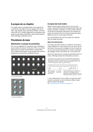 Page 1313
Programmation d’une tranche de contrôle
À propos de ce chapitre
Ce chapitre décrit la programmation d’une tranche de 
contrôle afin d’accéder à tous les réglages VST de Cu-
base : EQ, départs effets, paramètres d’effets et d’Instru-
ments VST etc. Il contient également les descriptions des 
pages de paramètres disponibles, telles qu’elles figurent 
dans l’affichage de Mackie Control.
Procédures de base
Sélectionner un groupe de paramètres
Pour voir les réglages d’un paramètre dans l’affichage et...