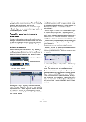Page 103103
La piste Arrangeur
Si vous copiez un événement Arrangeur (par [Alt]/[Op-
tion]-déplacer ou par copier/coller), un nouvel événement 
sera créé, avec le même nom que l’original.
Il sera toutefois complètement indépendant de l’événement d’origine.
Double cliquer sur un événement Arrangeur l’ajoute à la 
chaîne d’Arrangement actuelle.
Travailler avec les événements 
Arrangeur
Vous avez maintenant un certain nombre de événements 
Arrangeur formant les blocs de construction de base de vo-
tre arrangement....