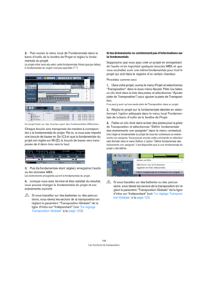 Page 120120
Les fonctions de transposition
2.Puis ouvrez le menu local de Fondamentale dans la 
barre d’outils de la fenêtre de Projet et réglez la fonda-
mentale du projet.
Le projet entier sera relu selon cette fondamentale. Notez que par défaut, 
la fondamentale du projet n’est pas spécifiée (“-”).
Un projet basé sur des boucles ayant des fondamentales différentes. 
Chaque boucle sera transposée de manière à correspon-
dre à la fondamentale du projet. Par ex. si vous avez importé 
une boucle de basse en Do...