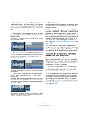 Page 122122
Les fonctions de transposition
1.Dans votre projet, ouvrez le menu Projet et sélectionnez 
“Transposition” dans le sous-menu Ajouter Piste (ou faites 
un clic droit dans la liste des pistes et sélectionnez “Ajouter 
piste de Transposition”) pour ajouter la piste de Transposi-
tion. 
Il ne peut y avoir qu’une seule piste de Transposition dans un projet.
2.Sélectionnez le Crayon dans la boîte à outils et cliquez 
dans la piste de Transposition afin de créer un événement 
de transposition. 
Un événement...