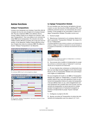 Page 123123
Les fonctions de transposition
Autres fonctions
Indiquer Transpositions
Lorsque vous transposez une musique, il peut être utile de 
comparer de visu les sons d’origine et la musique transpo-
sée. Pour les conteneurs MIDI, vous obtenez cela en 
ouvrant l’éditeur Clavier et en cliquant sur le bouton “Indi-
quer Transpositions”. Ceci vous aidera à voir comment les 
notes MIDI seront transposées. Si ce bouton est activé, 
l’éditeur Clavier affichera la hauteur de la note que vous en-
tendez, s’il est...