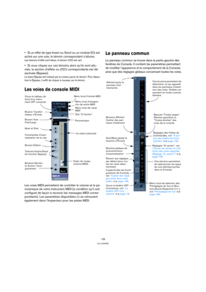 Page 136136
La console
Si un effet de type Insert ou Send ou un module EQ est 
activé sur une voie, le témoin correspondant s’allume.
Les témoins d’effet sont bleus, le témoin d’EQ est vert.
Si vous cliquez sur ces témoins alors qu’ils sont allu-
més, la section d’effets ou d’EQ correspondante est dé-
sactivée (Bypass).
Le statut Bypass est indiqué par la couleur jaune du témoin. Pour désac-
tiver le Bypass, il suffit de cliquer à nouveau sur le témoin.
Les voies de console MIDI
Les voies MIDI permettent de...